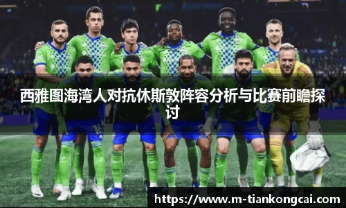 西雅图海湾人对抗休斯敦阵容分析与比赛前瞻探讨