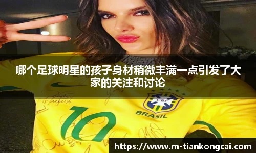 哪个足球明星的孩子身材稍微丰满一点引发了大家的关注和讨论